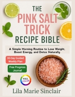 The Pink Salt Trick Recipe Bible: A Simple Morning Routine to Lose Weight, Boost Energy, and Detox Naturally B0F88MZFZ8 Book Cover