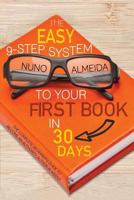 The Easy 9-Step System to Your First Book in 30 Days: The Complete Beginner's Guide to Become an Authority Author in Weeks! 1545179883 Book Cover