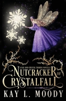 Nutcracker of Crystalfall: A Fae Nutcracker Retelling 1954335121 Book Cover