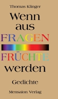 Wenn aus Fragen Früchte werden: Gedichte. Von den Essenzen und dem Grund (German Edition) 3689180449 Book Cover