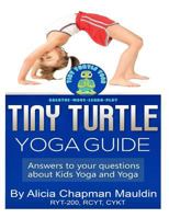 Tiny Turtle Yoga Guide: Answers to Your Questions about Kids Yoga and Yoga 1499197071 Book Cover