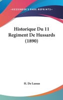 Historique Du 11 Regiment De Hussards (1890) 116760296X Book Cover