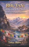 Bhutan: A Kingdom in the Clouds: History of the Last Himalayan Monarchy B0GGB3XNJ4 Book Cover