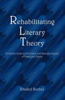 Rehabilitating Literary Theory: A Practical Guide for the Critical and Semiotic Analysis of Poetry and Drama 1612335071 Book Cover