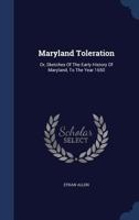 Maryland Toleration; Or, Sketches of the Early History of Maryland, to the Year 1650 ... 134003722X Book Cover