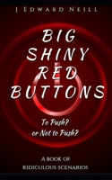 Big Shiny Red Buttons: A Book of Ridiculous Scenarios 1542618088 Book Cover