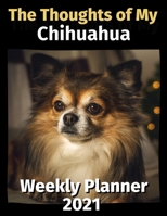 The Thoughts of My Chihuahua: Weekly Planner 2021 B08FP25J8Z Book Cover
