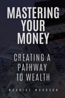 Mastering Your Money: Creating A Path To Wealth (Financial Freedom) B0FNX28T7N Book Cover