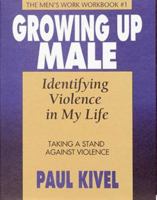 Growing Up Male: Identifying Violence in My Life Workbook 1: Taking a Stand Against Violence the Men's Workbook 1592857280 Book Cover