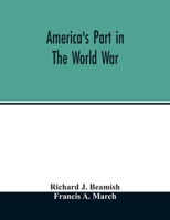 America's Part In The World War: A History Of The Full Greatness Of Our Country's Achievements 1345483791 Book Cover