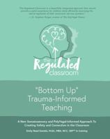 The Regulated Classroom: "Bottom Up" Trauma Informed Teaching© 1792332327 Book Cover