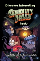 Discover Interesting Gravity Falls Facts: Things Will Surprise You About Gravity Falls: Gravity Falls Amazing Facts B08TL3RFBN Book Cover