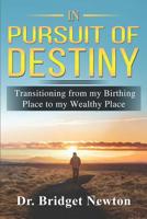 In Pursuit of Destiny: Transitioning from your Birthing Place to your Wealthy Place 1073572056 Book Cover