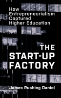 The Start-Up Factory: How Entrepreneurialism Captured Higher Education (Critical University Studies) 142145551X Book Cover