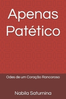 Apenas Patético: Odes de um Coração Rancoroso (Portuguese Edition) B0FH5NDNXJ Book Cover