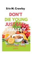 Dont die Young just eat healthy.: perfect healthy Eating guide. B0BNLB2ZRG Book Cover
