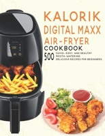 Kalorik Digital Maxx Air-Fryer Cookbook: 500 Quick, Easy and Healthy Mouth-watering Delicious Recipes For Beginners B08QBDK9JJ Book Cover