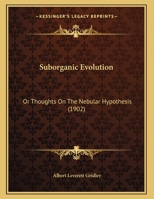 Suborganic Evolution: Or Thoughts On The Nebular Hypothesis 1165877449 Book Cover