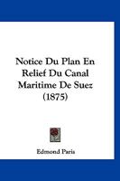 Notice Du Plan En Relief Du Canal Maritime De Suez: Expos� Dans Le Mus�e De Marine... 1160207925 Book Cover