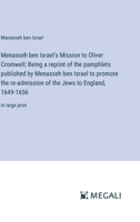 Menasseh ben Israel's Mission to Oliver Cromwell; Being a reprint of the pamphlets published by Menasseh ben Israel to promote the re-admission of the Jews to England, 1649-1656: in large print 3387084552 Book Cover