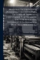 Muestras De Los Nuevos Punzones Y Matrices Para La Letra De Imprenta Executados Por Orden De S.m. Y De Su Caudal Destinado A La Dotacion De Su Real Biblioteca... 1271692813 Book Cover