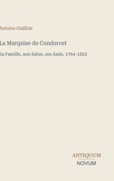 La Marquise de Condorcet: Sa Famille, son Salon, ses Amis, 1764-1822 (French Edition) 3387426054 Book Cover