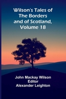 Wilson's Tales of the Borders and of Scotland, Volume 18 9368394008 Book Cover