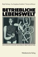 Betriebliche Lebenswelt: Eine Sozialpsychologie Industrieller Arbeitsverhaltnisse 3531117351 Book Cover