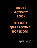 Adult Activity Book: To Fight Quarantine Boredom B08928J7MW Book Cover