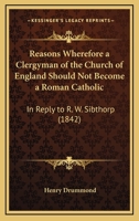 Reasons Wherefore A Clergyman Of The Church Of England Should Not Become A Roman Catholic: In Reply To R. W. Sibthorp (1842) 1377358232 Book Cover