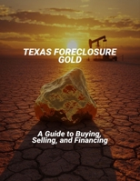 Texas Foreclosure Gold: A Guide To Buying, Selling, And Financing B0FNXBP21M Book Cover