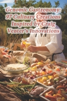 Genomic Gastronomy: 97 Culinary Creations Inspired by Craig Venter's Innovations B0CRJD1KH2 Book Cover