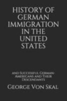 History of German Immigration in the United States and Successful German-Americans and Their Descendants 1016875908 Book Cover