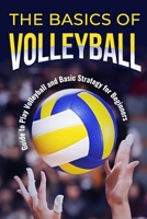 The Basics of Volleyball: Guide to Play Volleyball and Basic Strategy for Beginners: Sport Book B0CLC6Q4VT Book Cover