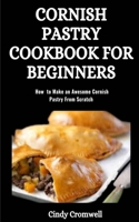 CORNISH PASTRY COOKBOOK FOR BEGINNERS: How to Make an Awesome Cornish Pastry from Scratch B08R689SJ2 Book Cover