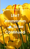 Life? Hmmmmm......To be Continued 1300086157 Book Cover