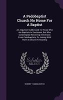 A Pedobaptist Church No Home for a Baptist: An Argument 1347941533 Book Cover
