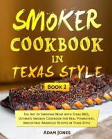 Smoker Cookbook in Texas Style: The Art of Smoking Meat with Texas BBQ, Ultimate Smoker Cookbook for Real Pitmasters, Irresistible Barbecue Recipes in Texas Style: Book 2 1720923485 Book Cover