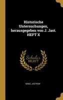 Historische Untersuchungen, Herausgegeben Von J. Jast. Heft X 0274644304 Book Cover