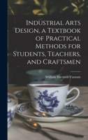 Industrial Arts Design, a Textbook of Practical Methods for Students, Teachers, and Craftsmen 1016280416 Book Cover