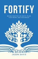 Fortify: Being Rooted in God's Plan For Work And Business 1953788017 Book Cover