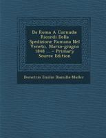 Da Roma A Cornuda: Ricordi Della Spedizione Romana Nel Veneto, Marzo-giugno 1848 ... 1017769273 Book Cover