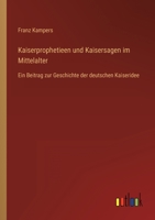 Kaiserprophetieen Und Kaisersagen Im Mittelalter: Ein Beitrag Zur Geschichte Der Deutschen Kaiseridee 1018064273 Book Cover