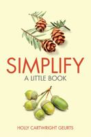 Simplify: A Little Book 1503578992 Book Cover