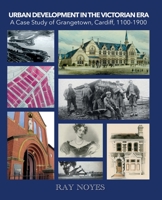 Urban Development in the Victorian Era: A Case Study of Grangetown, Cardiff, 1100-1900 B0CJHP5XYP Book Cover