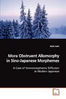 Mora Obstruent Allomorphy in Sino-Japanese Morphemes 3639075773 Book Cover