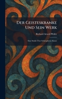Der Geisteskranke Und Sein Werk: Eine Studie Ã ber Schizophrene Kunst (German Edition) 102559617X Book Cover