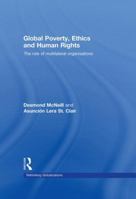 Global Poverty, Ethics and Human Rights: The Role of Multilateral Organisations 0415447046 Book Cover