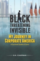 Black Threatening Invisible: My Journey In Corporate America: A Survival Guide of Sorts 0692783024 Book Cover