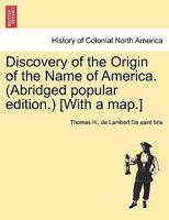 Discovery of the Origin of the Name of America. (Abridged popular edition.) [With a map.] 1241468788 Book Cover